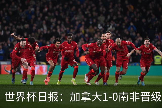 世界杯日报：加拿大1-0南非晋级创历史 韩国主帅洪明甫下课