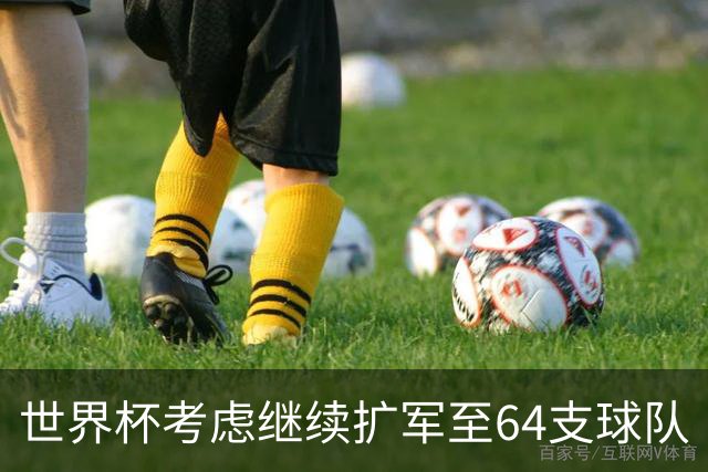 世界杯考虑继续扩军至64支球队