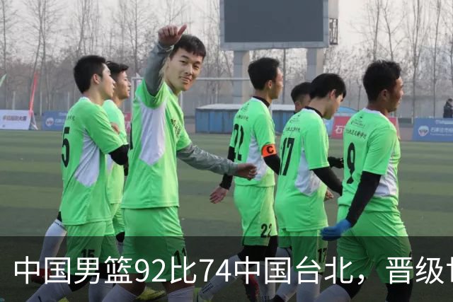中国男篮92比74中国台北，晋级世预赛第二阶段