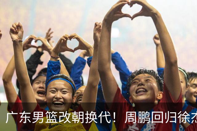 广东男篮改朝换代！周鹏回归徐杰有意离队，徐昕事情复杂，外援续约权将被出售！