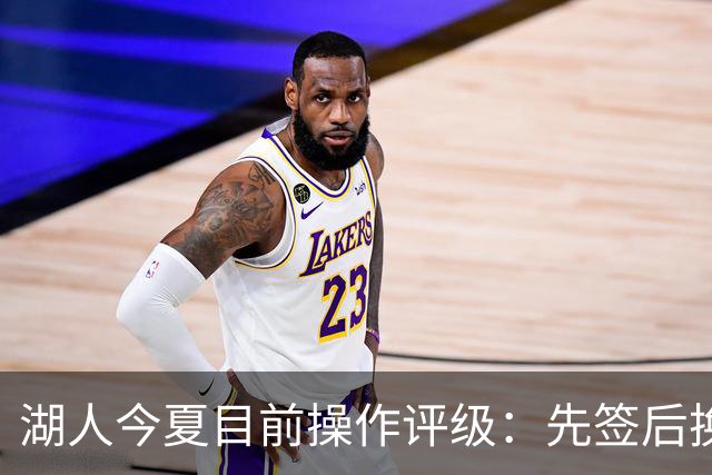 湖人今夏目前操作评级：先签后换引进凯斯勒A 给里夫斯大合同A