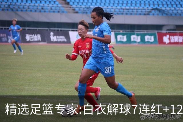 精选足篮专家:白衣解球7连红+12中10 玉姐说彩4连红