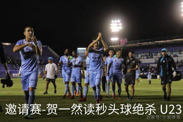 邀请赛-贺一然读秒头球绝杀 U23国足1-0力克塔吉克斯坦