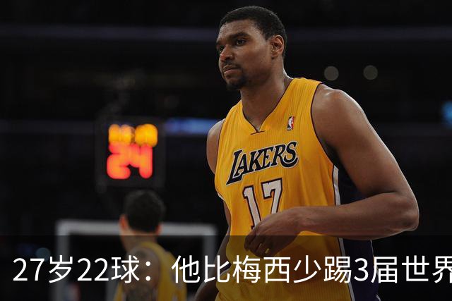 27岁22球：他比梅西少踢3届世界杯，却先登上历史射手王座